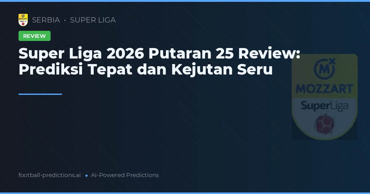 Super Liga 2026 Putaran 25 Review: Prediksi Tepat dan Kejutan Seru