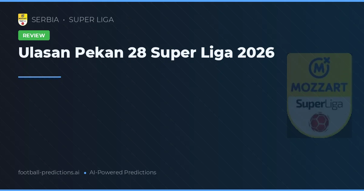 Ulasan Pekan 28 Super Liga 2026