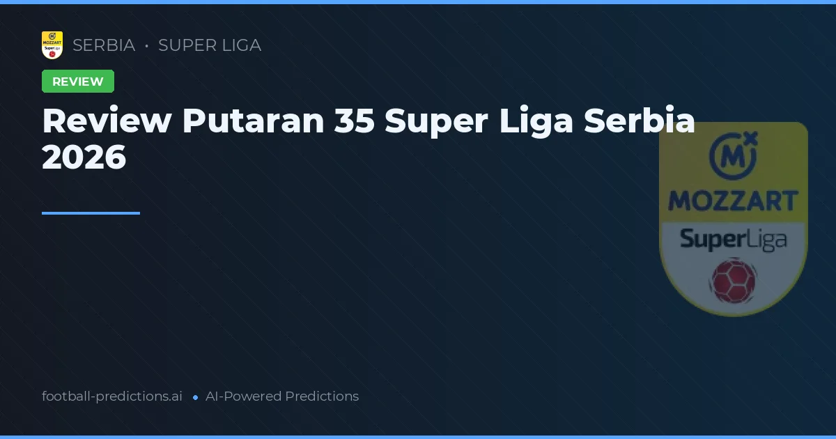 Tinjauan Super Liga Serbia MD 35: Hasil & Analisis 2026