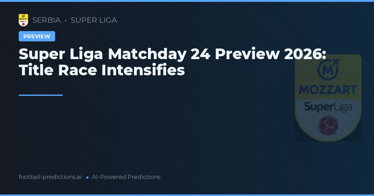 Super Liga Matchday 24 Preview 2026: Title Race Intensifies