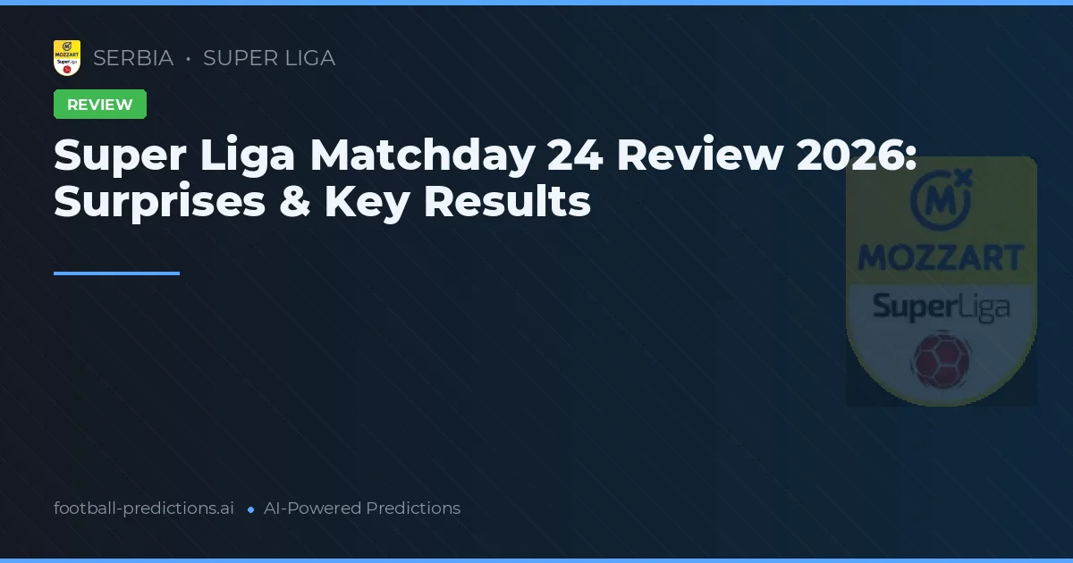 Super Liga Matchday 24 Review 2026: Surprises & Key Results