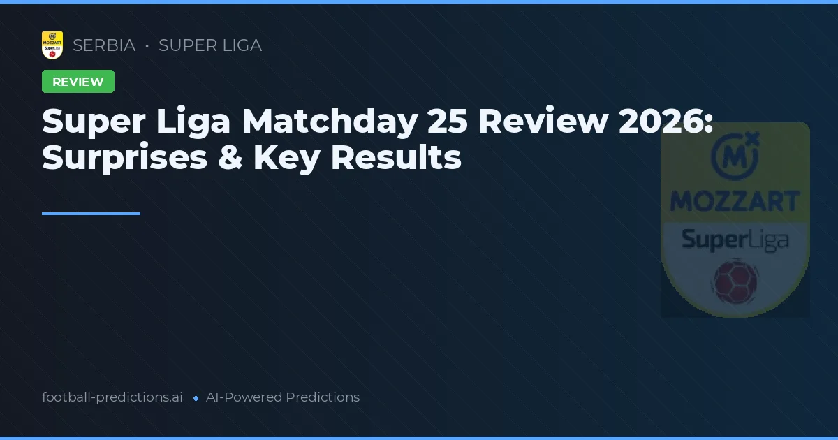 Super Liga Matchday 25 Review 2026: Surprises & Key Results