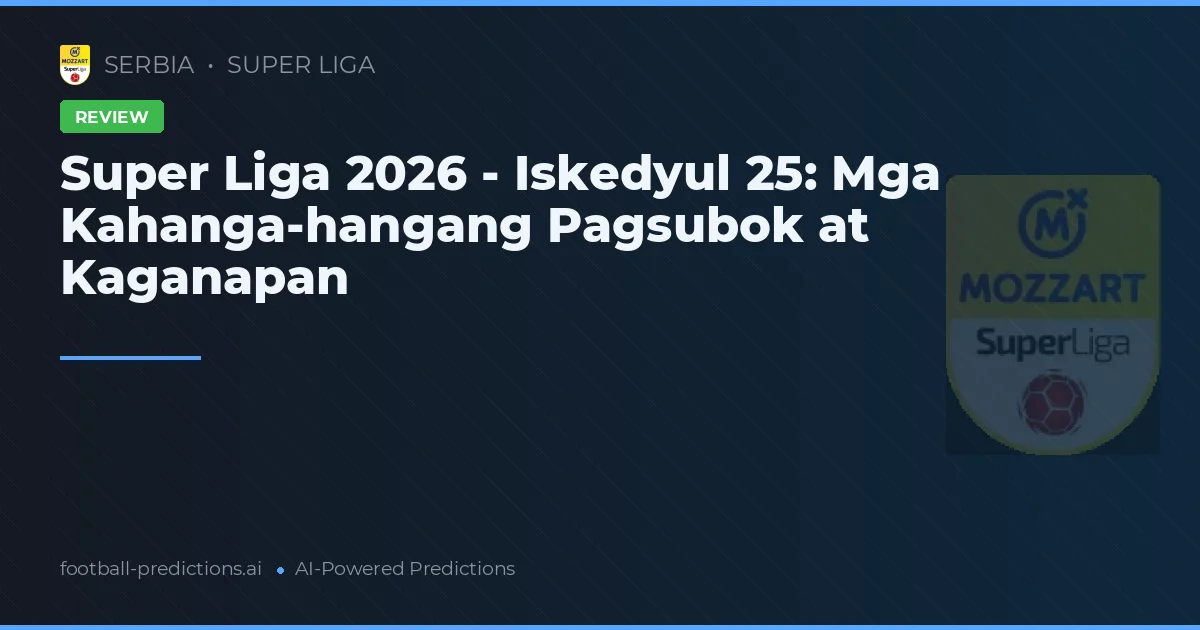 Super Liga 2026 - Iskedyul 25: Mga Kahanga-hangang Pagsubok at Kaganapan