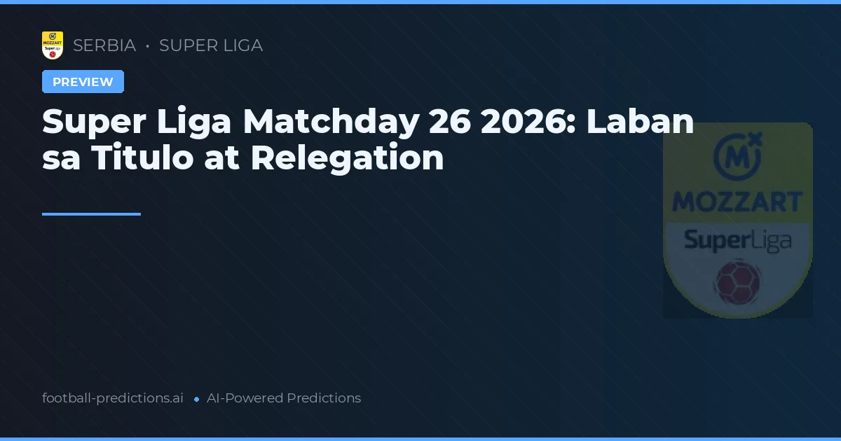 Super Liga Matchday 26 2026: Laban sa Titulo at Relegation