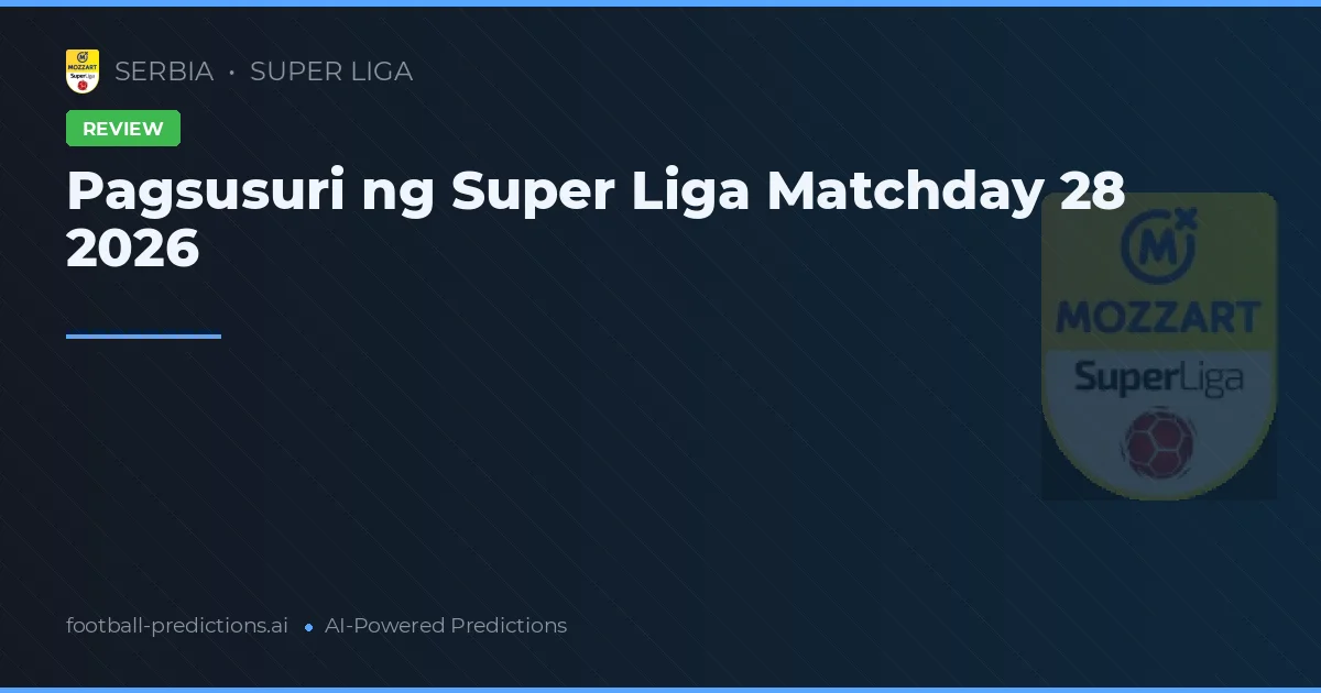 Pagsusuri ng Super Liga Matchday 28 2026