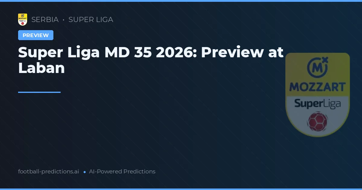Super Liga MD 35 2026: Preview at Laban