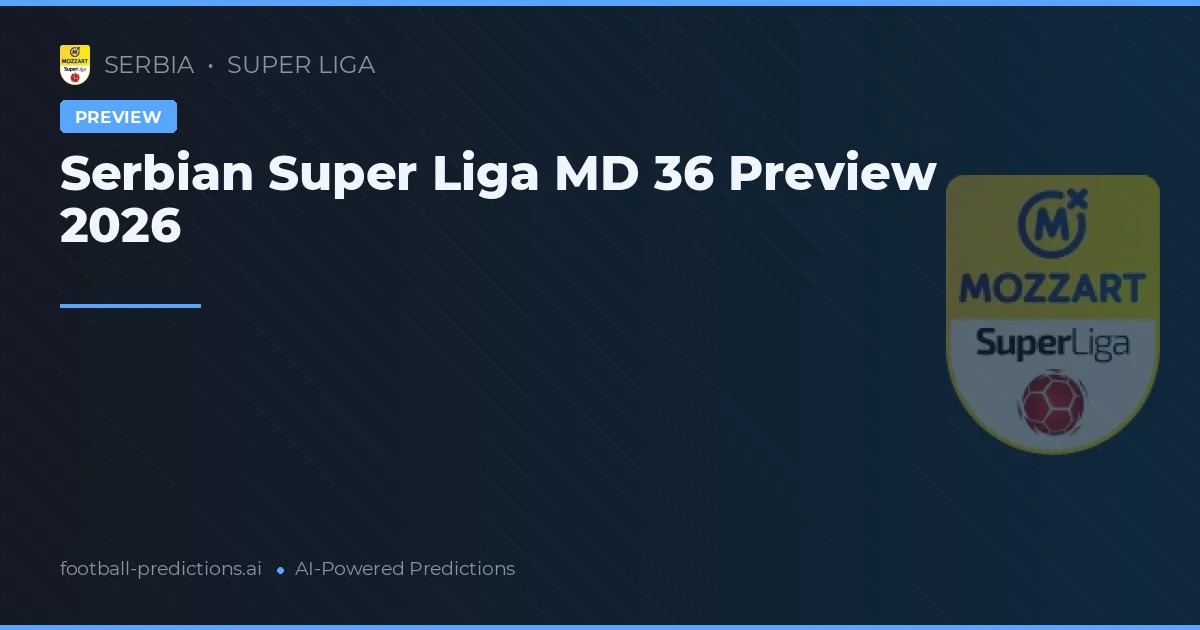Serbian Super Liga MD 36 Preview 2026