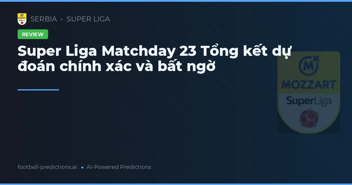 Super Liga Matchday 23 Tổng kết dự đoán chính xác và bất ngờ