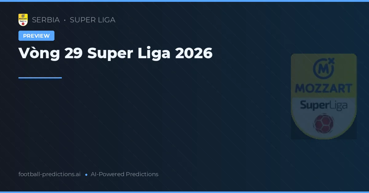 Vòng 29 Super Liga 2026