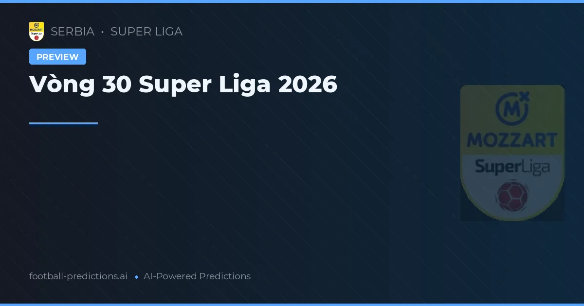 Vòng 30 Super Liga 2026