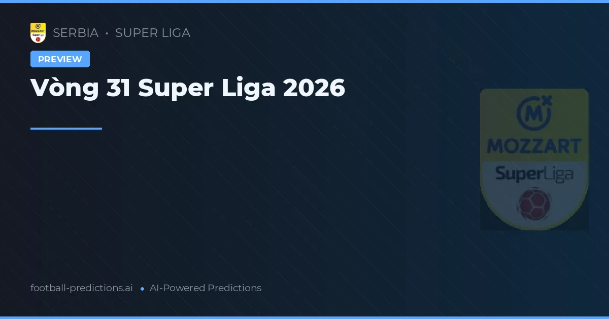 Vòng 31 Super Liga 2026
