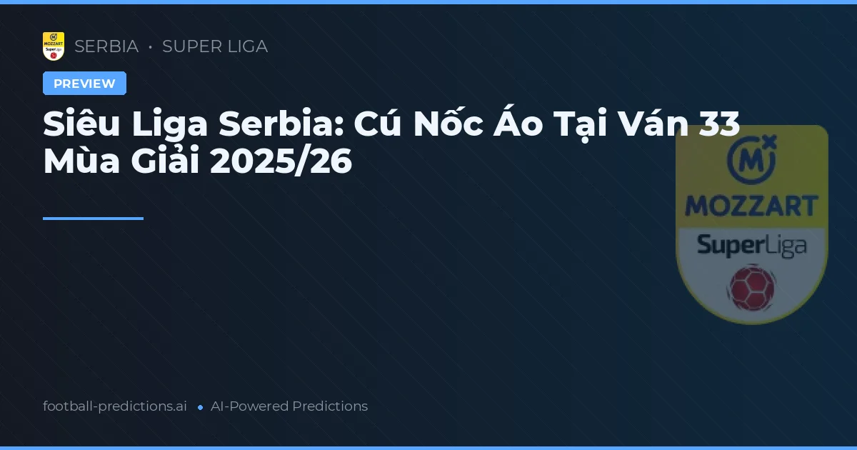 Siêu Liga Serbia: Cú Nốc Áo Tại Ván 33 Mùa Giải 2025/26