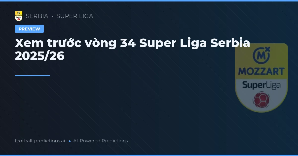 Xem trước vòng 34 Super Liga Serbia 2025/26