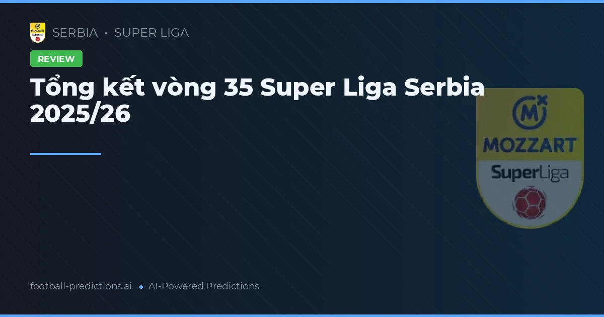 Tổng kết vòng 35 Super Liga Serbia 2025/26