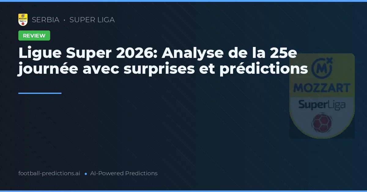 Ligue Super 2026: Analyse de la 25e journée avec surprises et prédictions