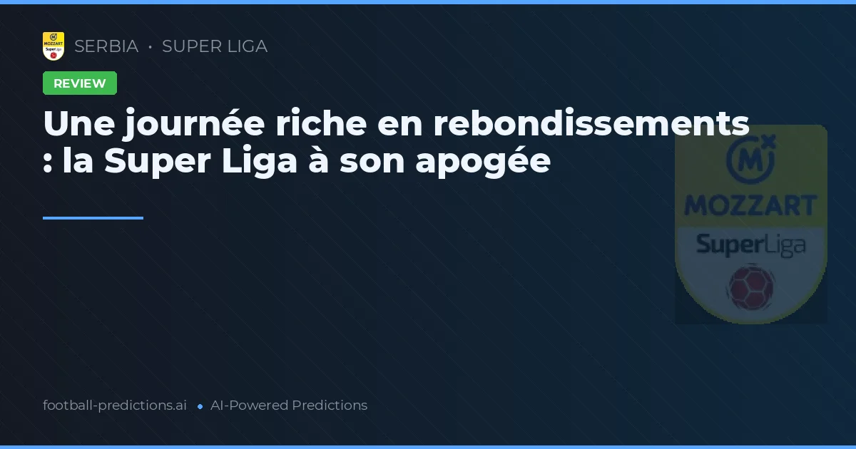 Une journée riche en rebondissements : la Super Liga à son apogée