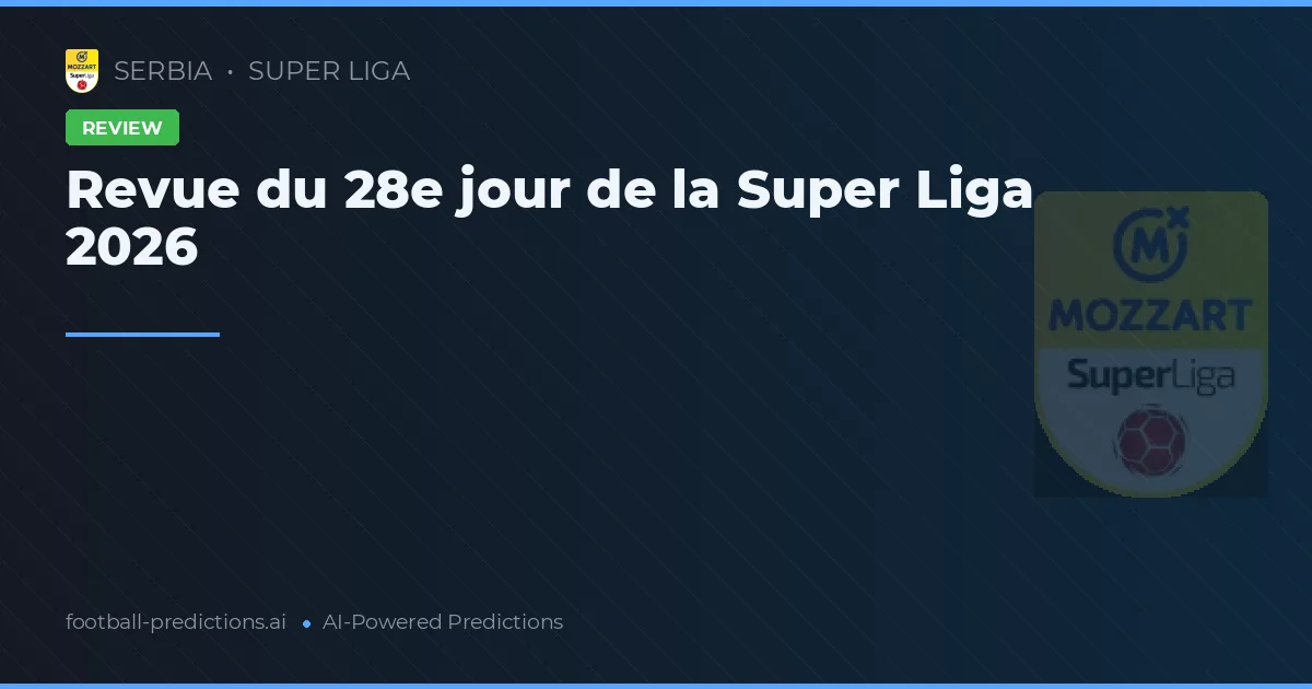 Revue du 28e jour de la Super Liga 2026