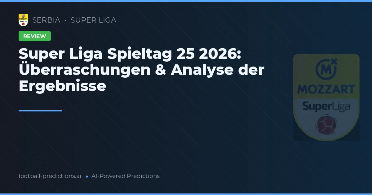 Super Liga Spieltag 25 2026: Überraschungen & Analyse der Ergebnisse