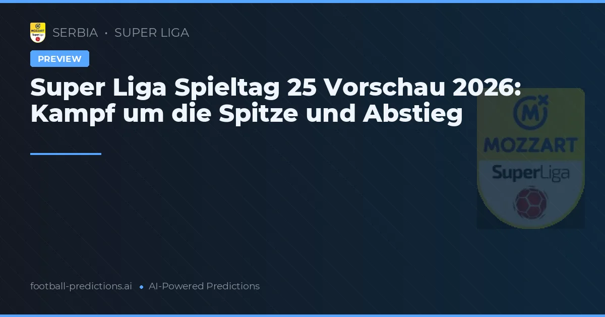 Super Liga Spieltag 25 Vorschau 2026: Kampf um die Spitze und Abstieg