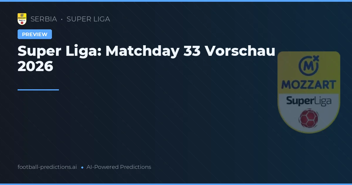 Super Liga: Matchday 33 Vorschau 2026