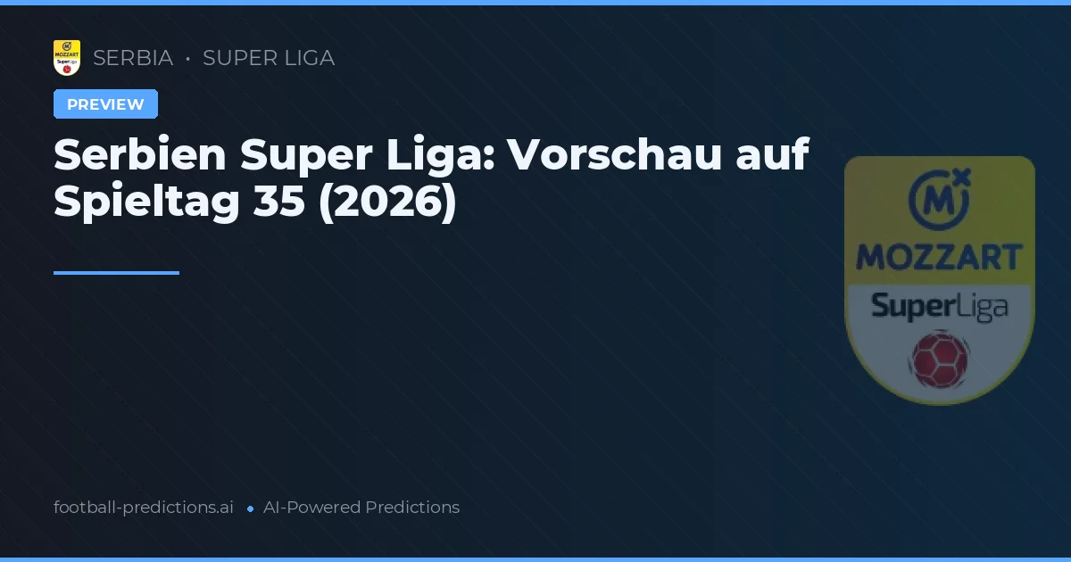 Serbien Super Liga: Vorschau auf Spieltag 35 (2026)