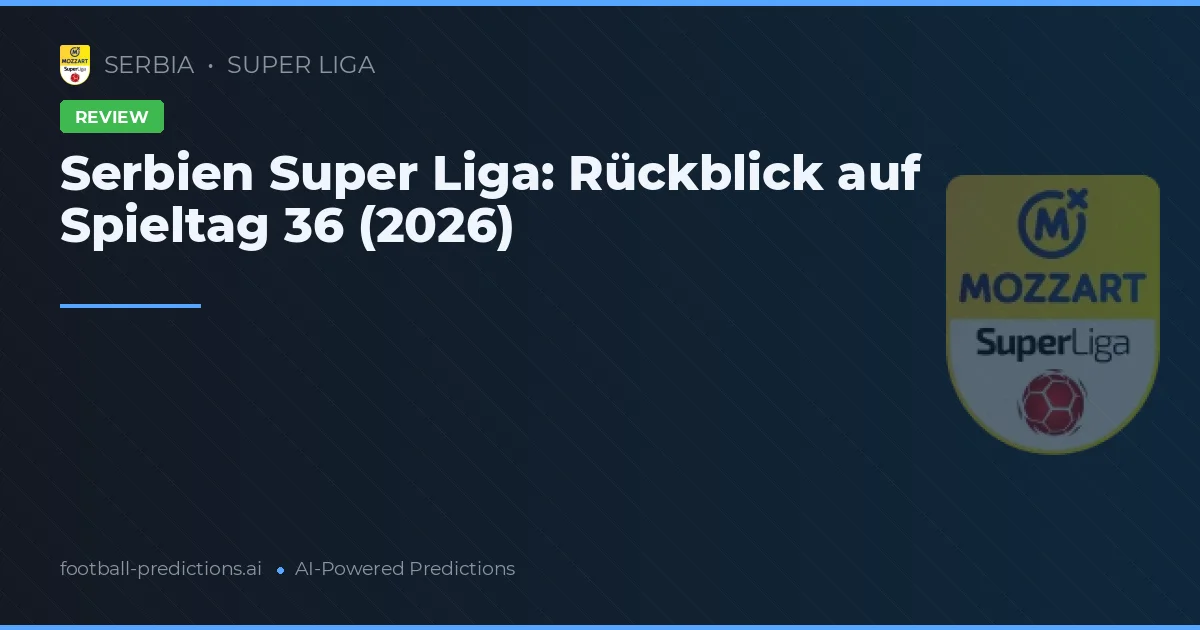 Serbien Super Liga: Rückblick auf Spieltag 36 (2026)