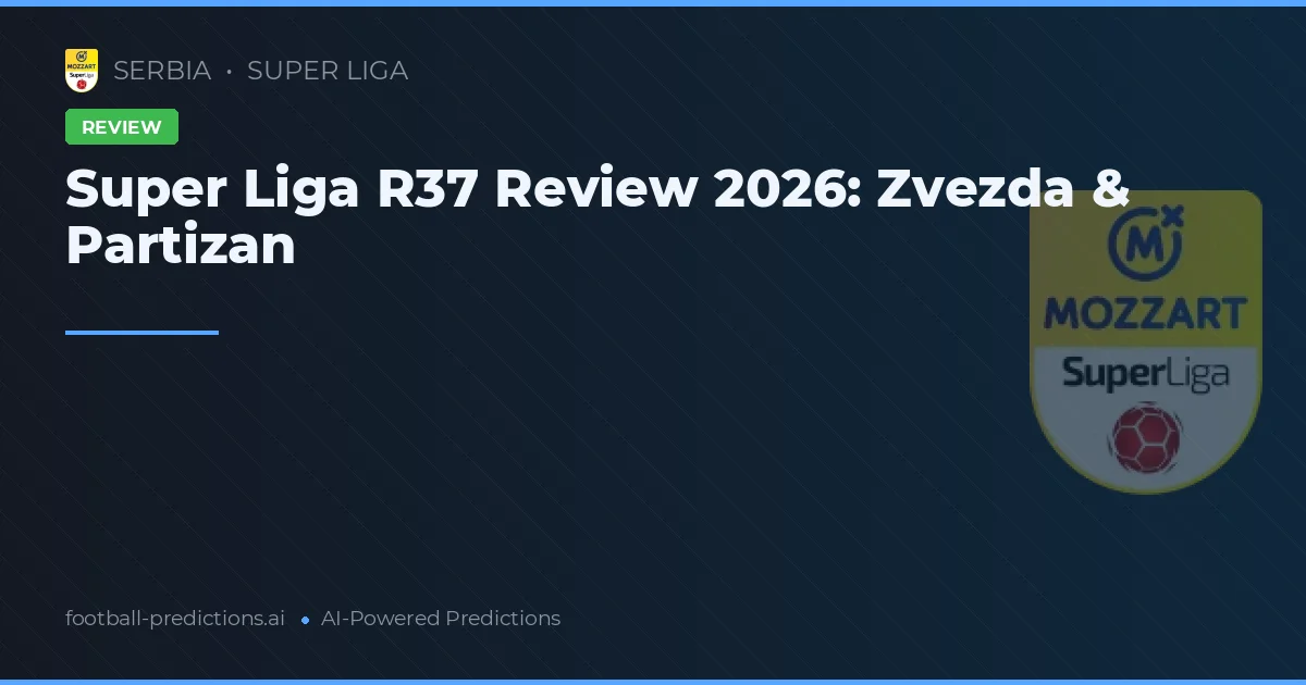 Super Liga R37 Review 2026: Zvezda & Partizan