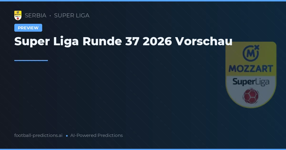 Super Liga Runde 37 2026 Vorschau