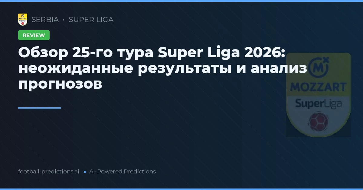 Обзор 25-го тура Super Liga 2026: неожиданные результаты и анализ прогнозов