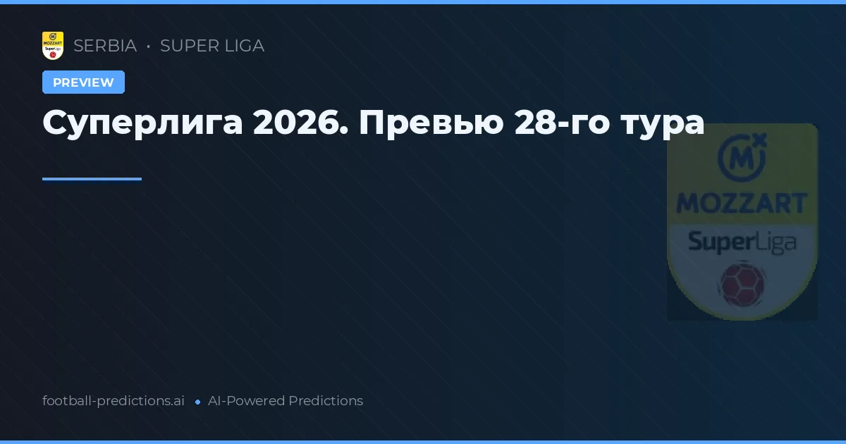 Суперлига 2026. Превью 28-го тура