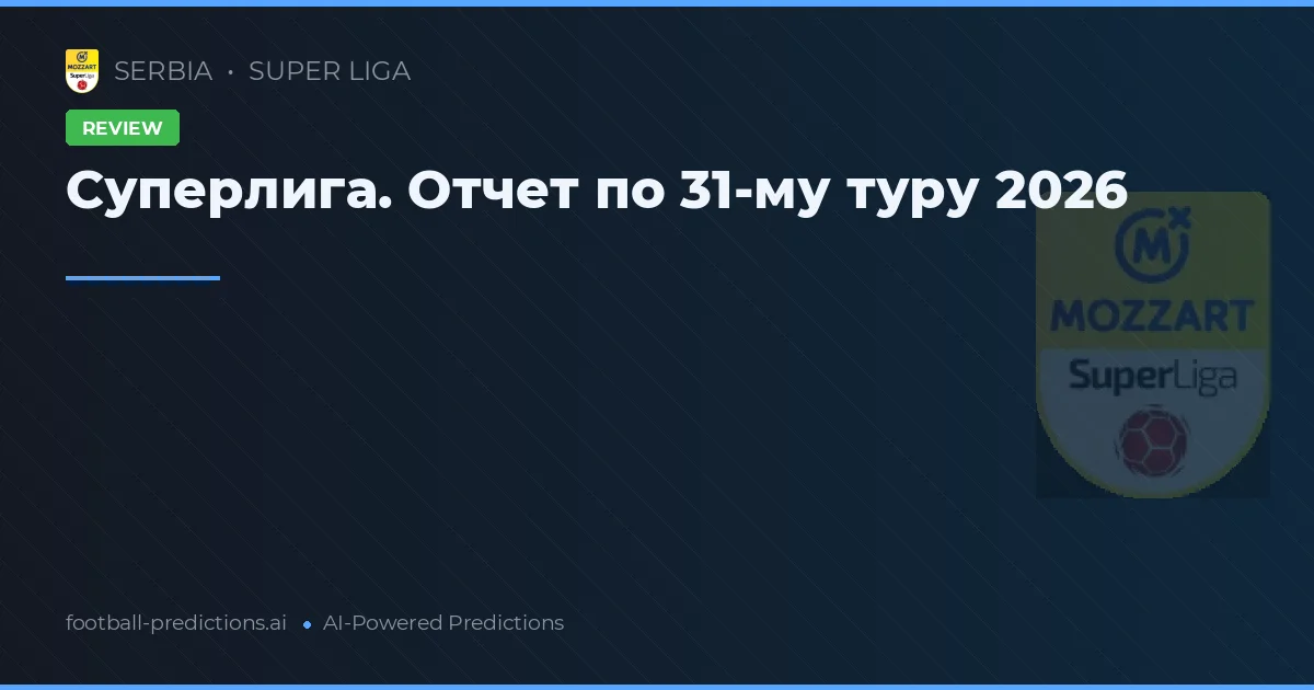 Суперлига. Отчет по 31-му туру 2026