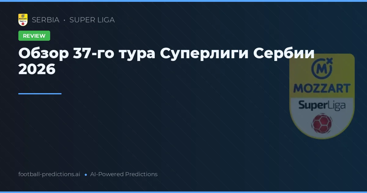Обзор 37-го тура Суперлиги Сербии 2026