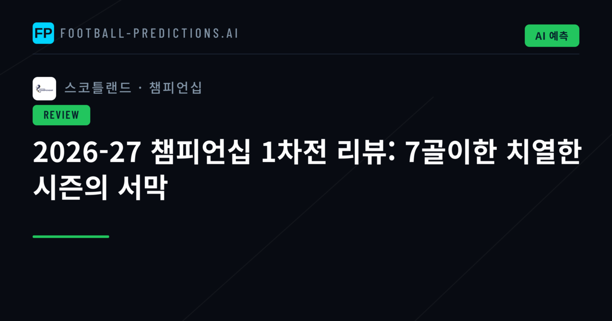 2026-27 챔피언십 1차전 리뷰: 7골이한 치열한 시즌의 서막
