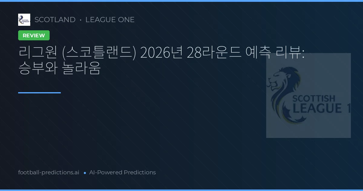 리그원 (스코틀랜드) 2026년 28라운드 예측 리뷰: 승부와 놀라움