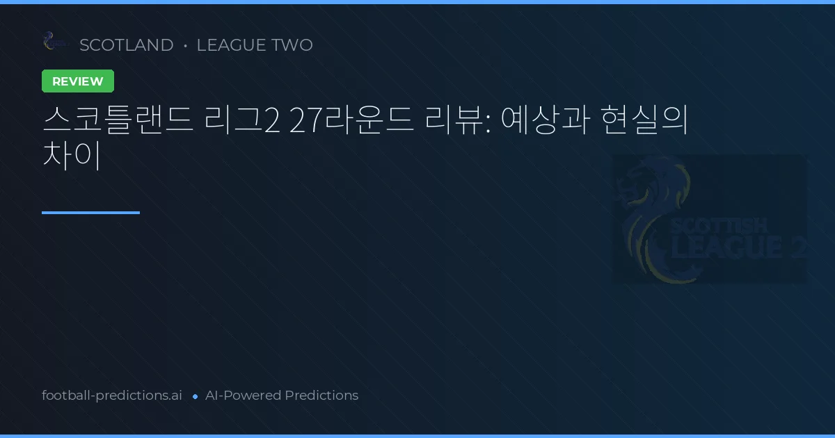 스코틀랜드 리그2 27라운드 리뷰: 예상과 현실의 차이