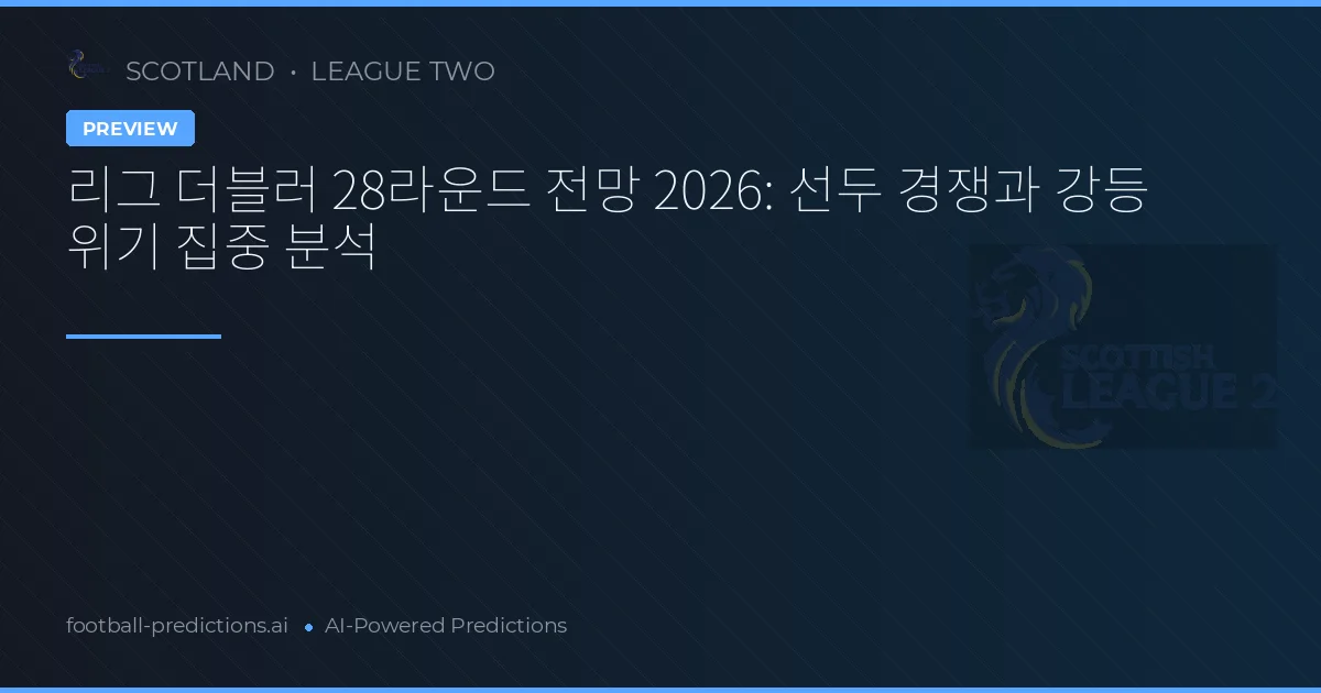 리그 더블러 28라운드 전망 2026: 선두 경쟁과 강등 위기 집중 분석