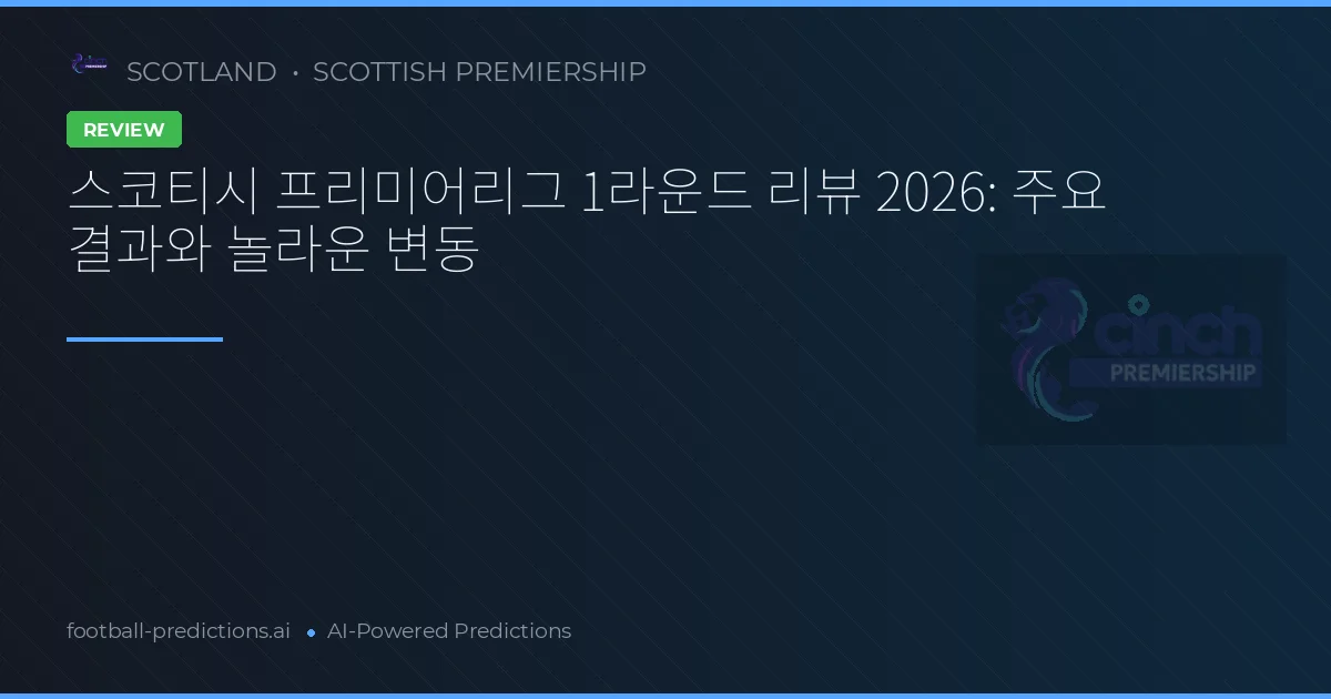 스코티시 프리미어리그 1라운드 리뷰 2026: 주요 결과와 놀라운 변동