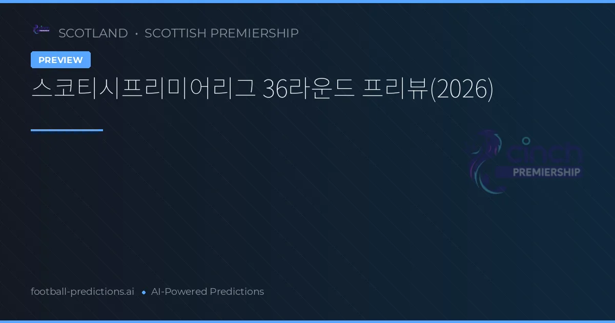 스코티시프리미어리그 36라운드 프리뷰(2026)