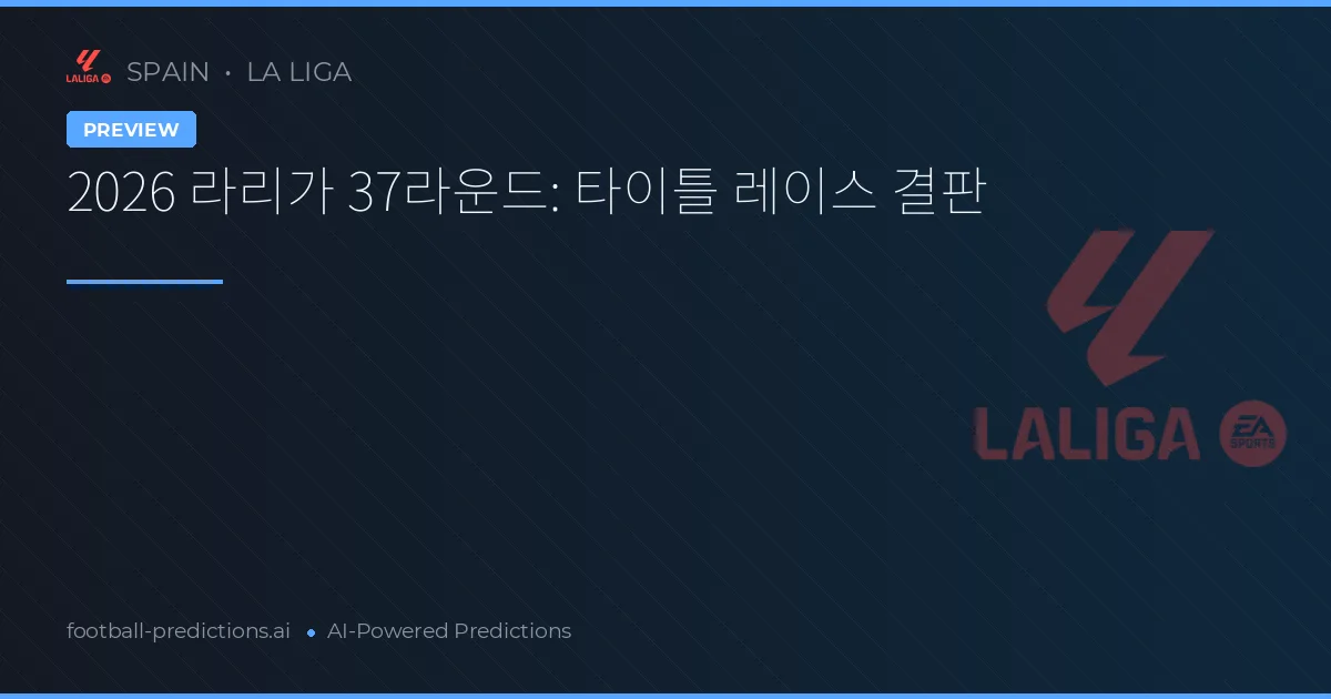 2026 라리가 37라운드: 타이틀 레이스 결판