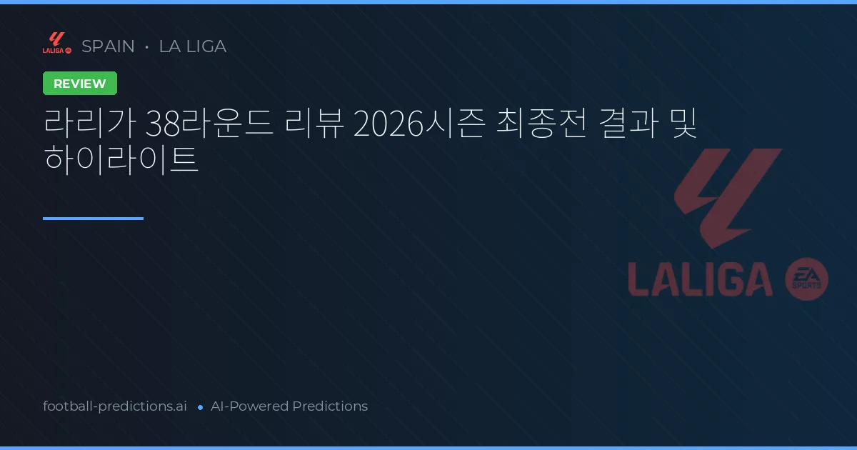라리가 38라운드 리뷰 2026시즌 최종전 결과 및 하이라이트