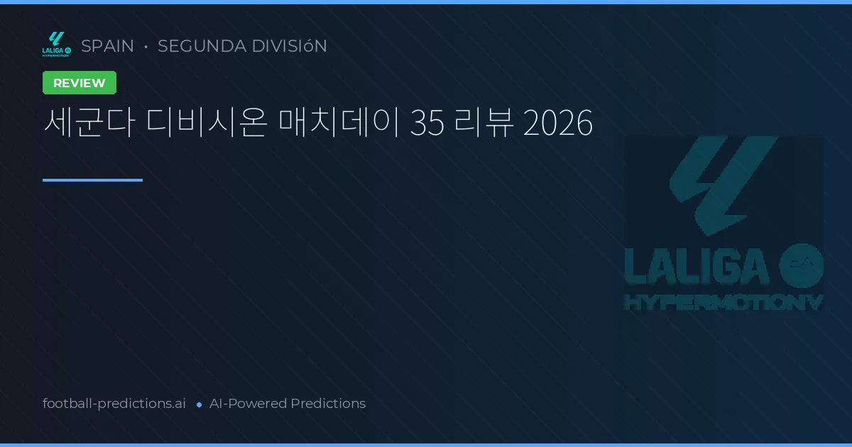 세군다 디비시온 매치데이 35 리뷰 2026