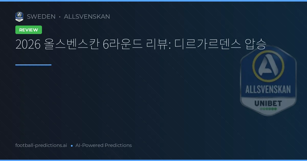 2026 올스벤스칸 6라운드 리뷰: 디르가르덴스 압승