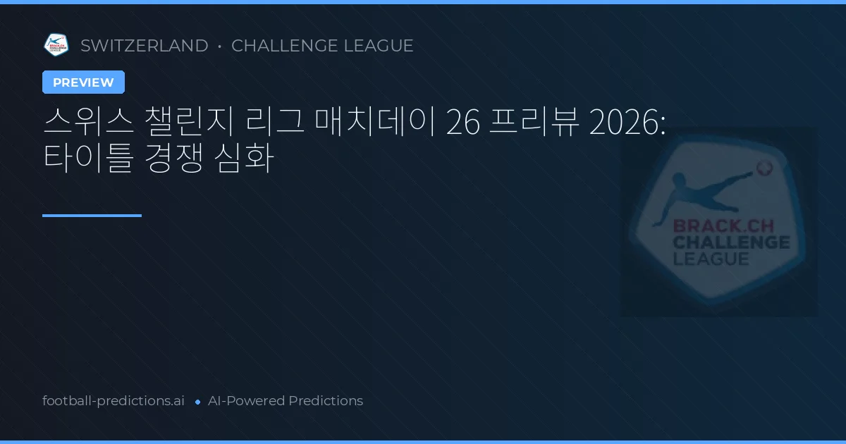 스위스 챌린지 리그 매치데이 26 프리뷰 2026: 타이틀 경쟁 심화