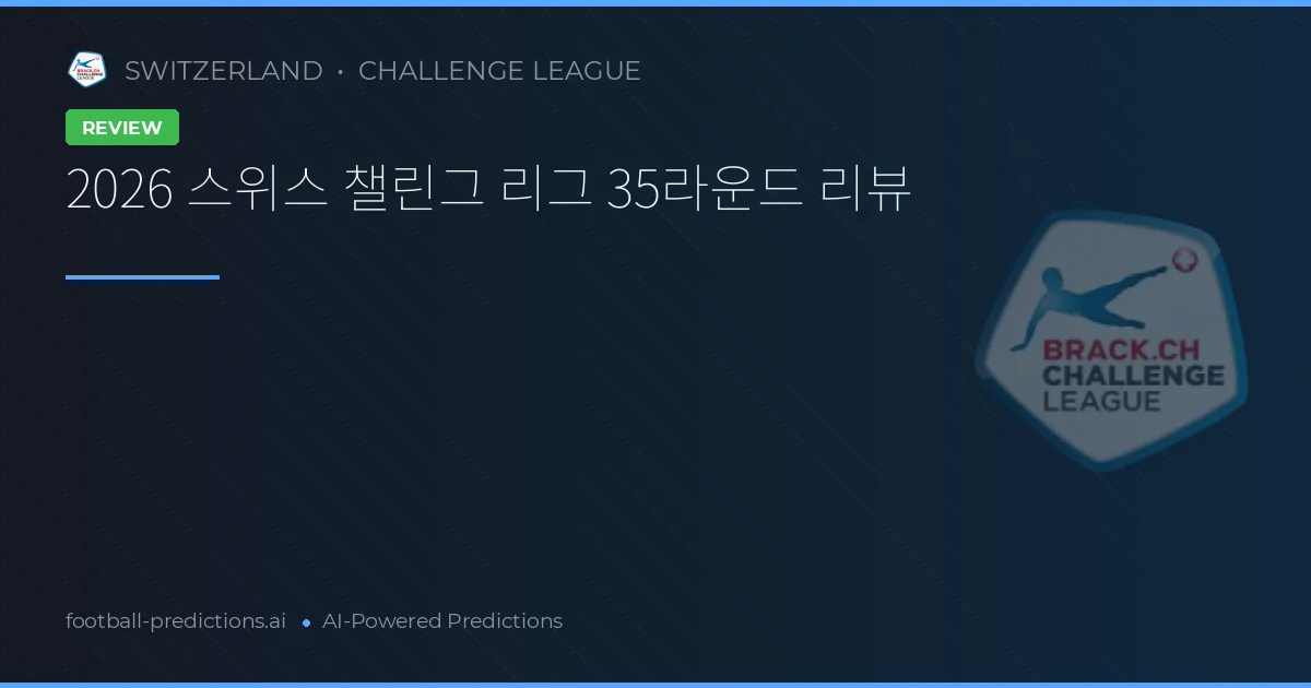 2026 스위스 챌린그 리그 35라운드 리뷰