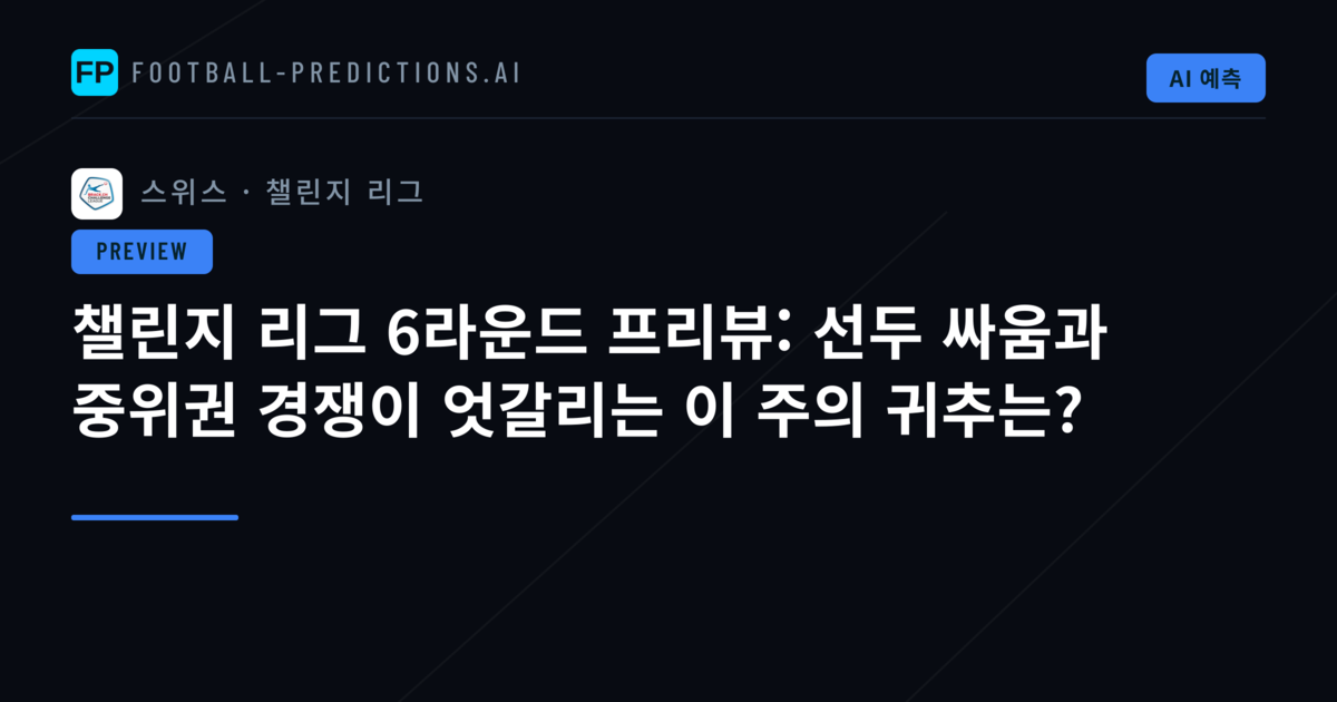 챌린지 리그 6라운드 프리뷰: 선두 싸움과 중위권 경쟁이 엇갈리는 이 주의 귀추는?