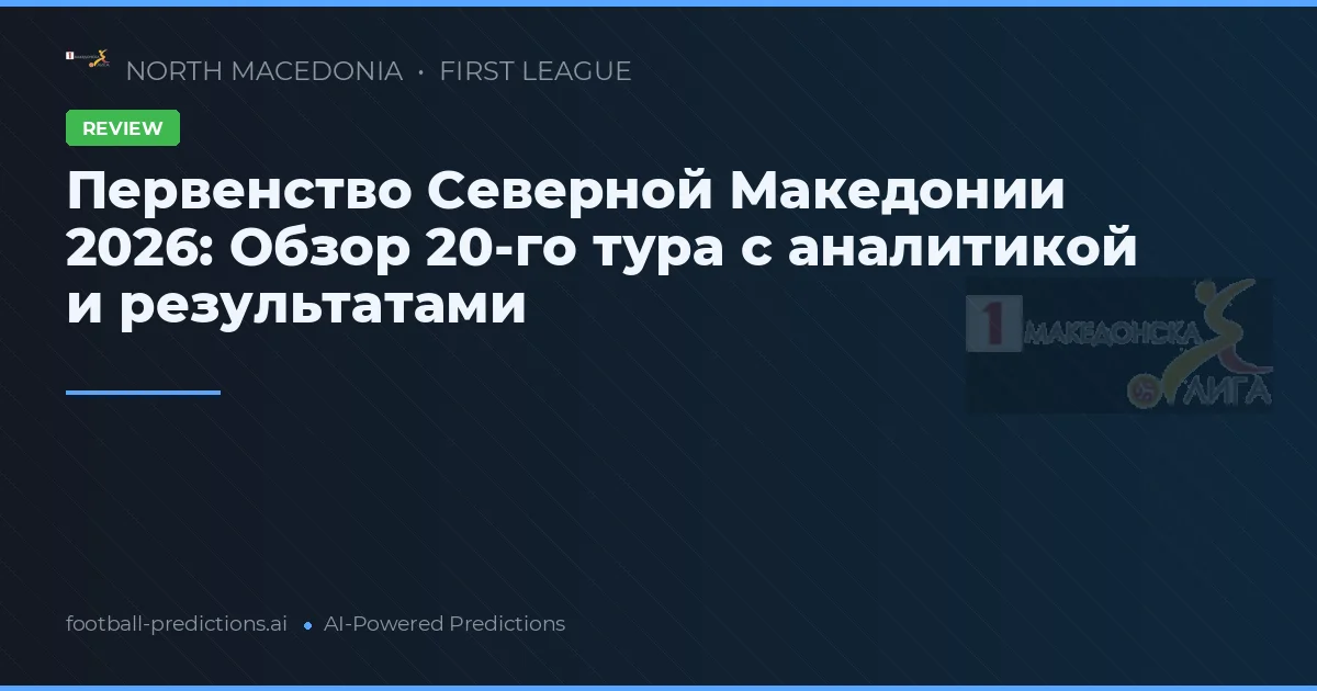 Первенство Северной Македонии 2026: Обзор 20-го тура с аналитикой и результатами