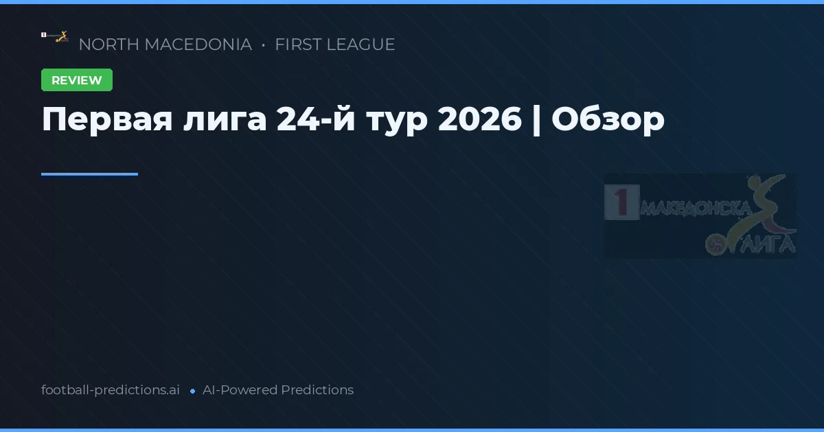 Первая лига 24-й тур 2026 | Обзор