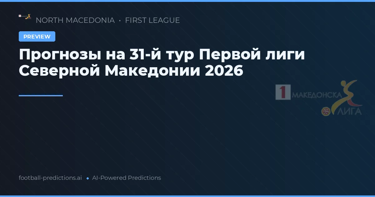 Прогнозы на 31-й тур Первой лиги Северной Македонии 2026