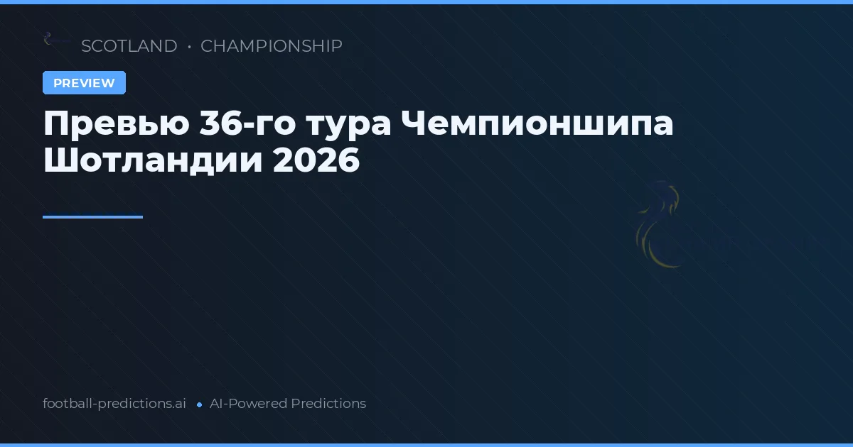 Превью 36-го тура Чемпионшипа Шотландии 2026