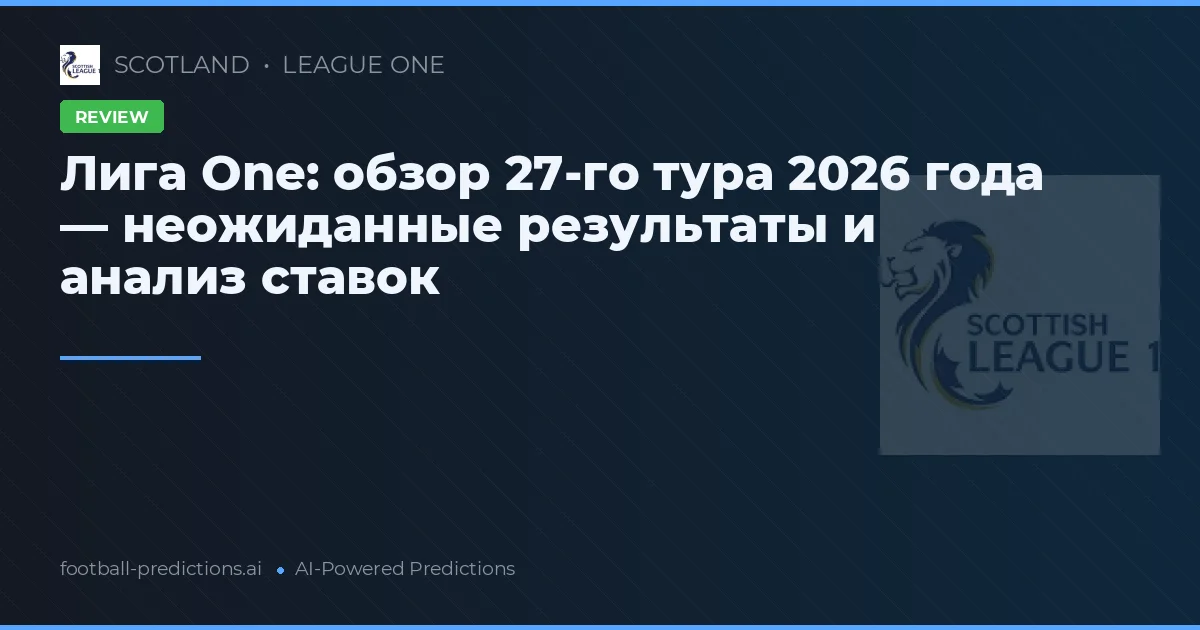 Лига One: обзор 27-го тура 2026 года — неожиданные результаты и анализ ставок